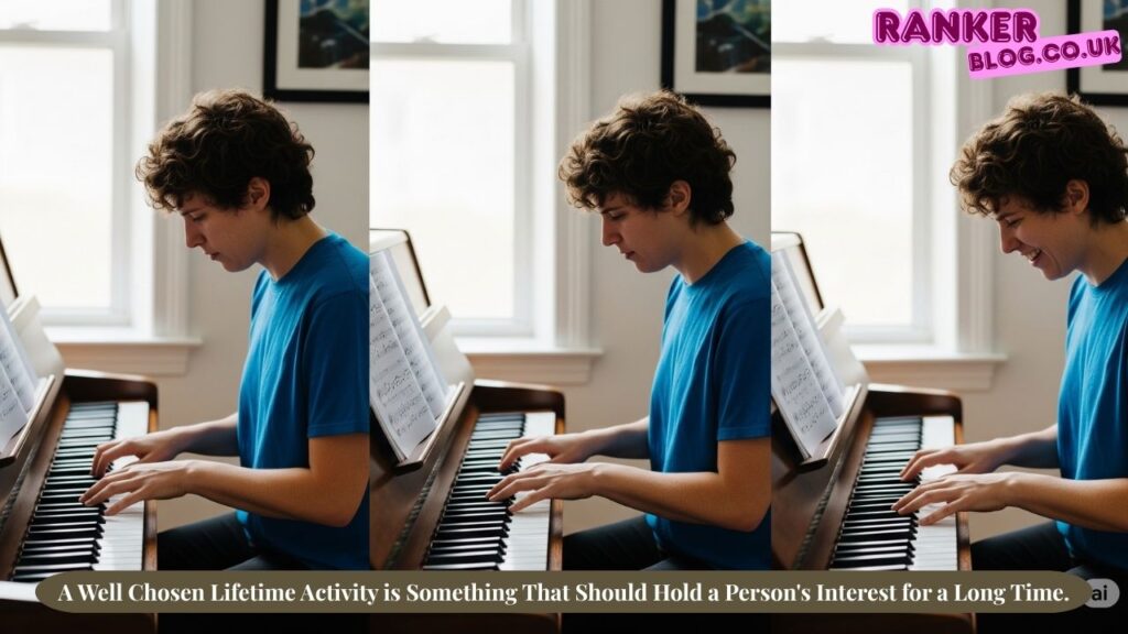 A Well Chosen Lifetime Activity is Something That Should Hold a Person's Interest for a Long Time.