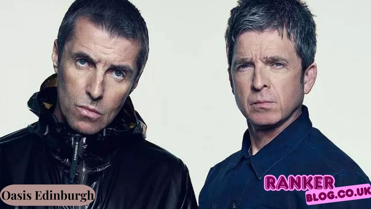 Oasis Edinburgh Everything You Need to Know About the Historic 2025 Reunion Shows