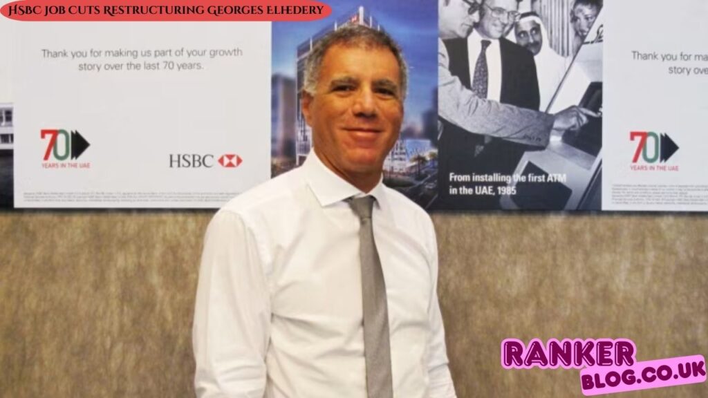 HSBC Job Cuts Restructuring Georges Elhedery