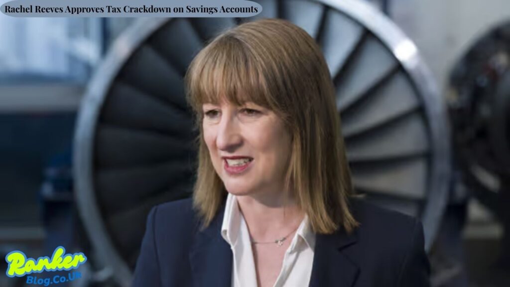 Rachel Reeves Approves Tax Crackdown on Savings Accounts