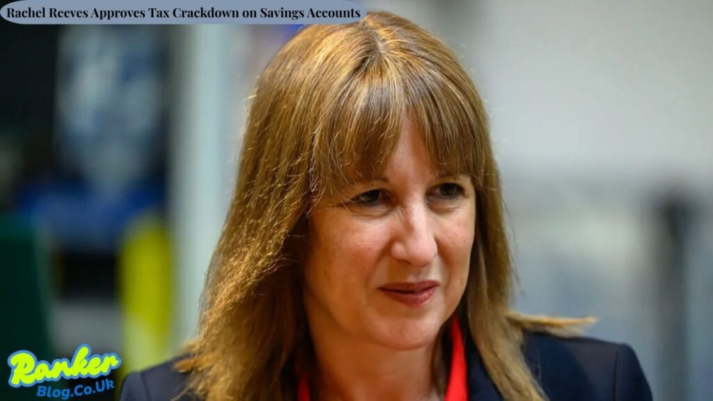 Rachel Reeves Approves Tax Crackdown on Savings Accounts