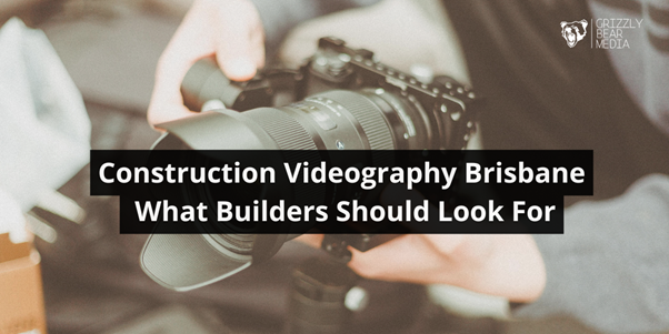 Construction Videography Brisbane: What Builders Should Look For