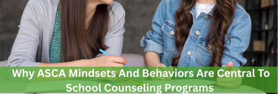 Why ASCA Mindsets And Behaviors Are Central To School Counseling Programs