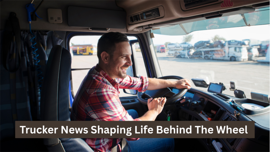 Trucker News Shaping Life Behind The Wheel
