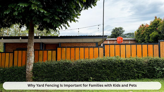 Why Yard Fencing Is Important for Families with Kids and Pets